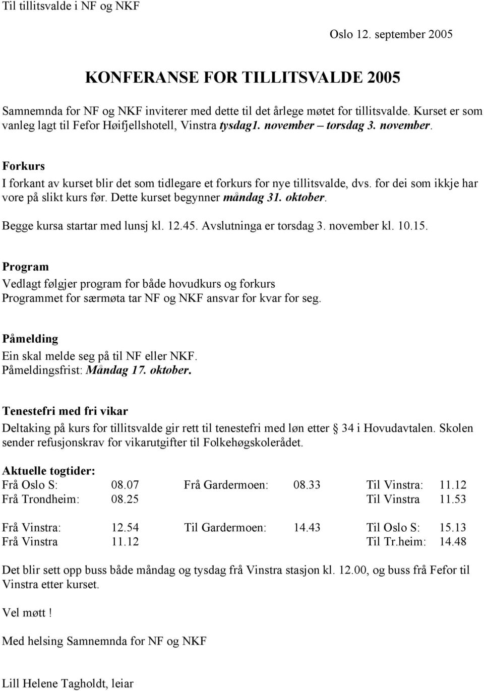 for dei som ikkje har vore på slikt kurs før. Dette kurset begynner måndag 31. oktober. Begge kursa startar med lunsj kl. 12.45. Avslutninga er torsdag 3. november kl. 10.15.