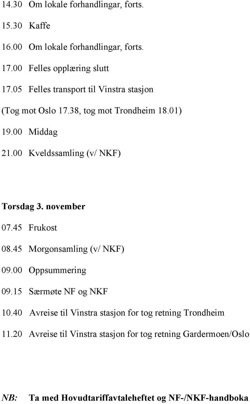 00 Kveldssamling (v/ NKF) Torsdag 3. november 07.45 Frukost 08.45 Morgonsamling (v/ NKF) 09.00 Oppsummering 09.