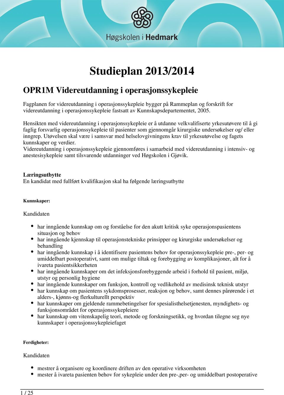 Hensikten med videreutdanning i operasjonssykepleie er å utdanne velkvalifiserte yrkesutøvere til å gi faglig forsvarlig operasjonssykepleie til pasienter som gjennomgår kirurgiske undersøkelser og/