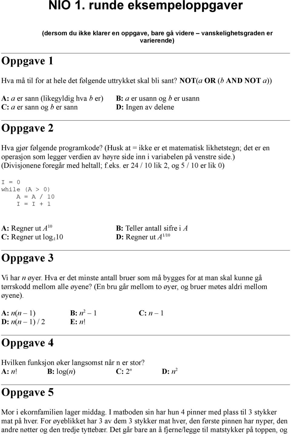 (Husk at = ikke er et matematisk likhetstegn; det er en operasjon som legger verdien av høyre side inn i variabelen på venstre side.) (Divisjonene foregår med heltall; f.eks.