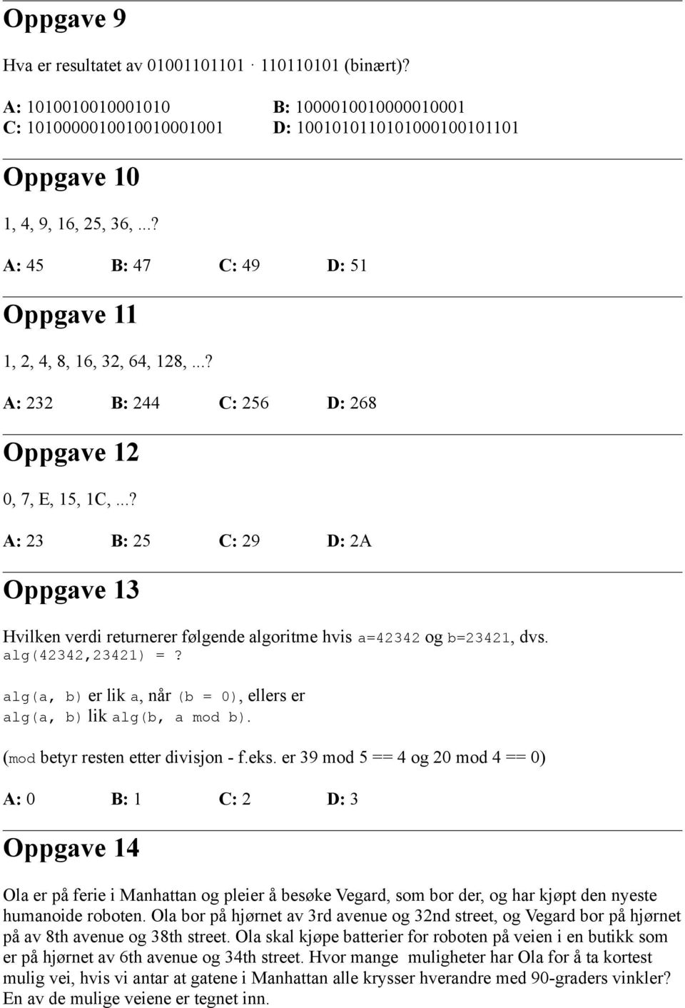 ..? A: 23 B: 25 C: 29 D: 2A Oppgave 13 Hvilken verdi returnerer følgende algoritme hvis a=42342 og b=23421, dvs. alg(42342,23421) =?