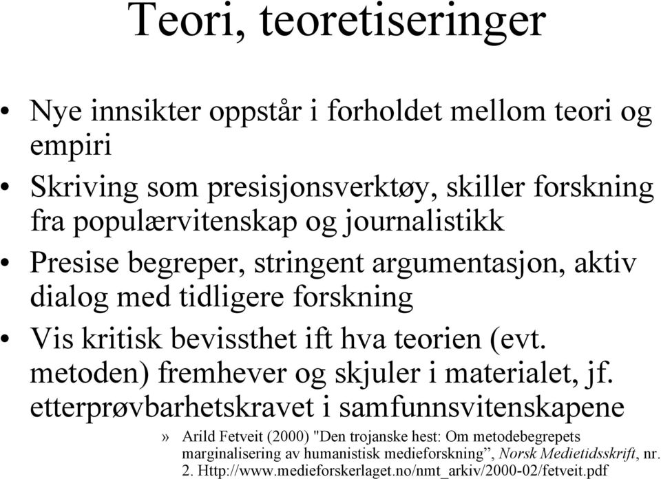 teorien (evt. metoden) fremhever og skjuler i materialet, jf.