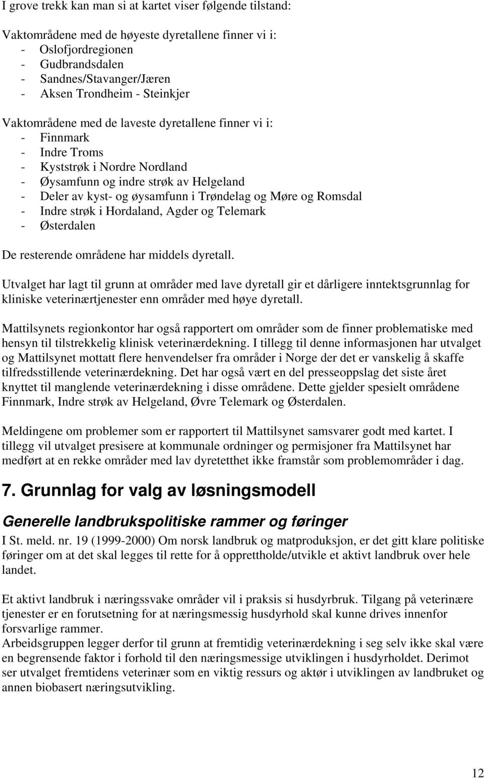 og Møre og Romsdal - Indre strøk i Hordaland, Agder og Telemark - Østerdalen De resterende områdene har middels dyretall.