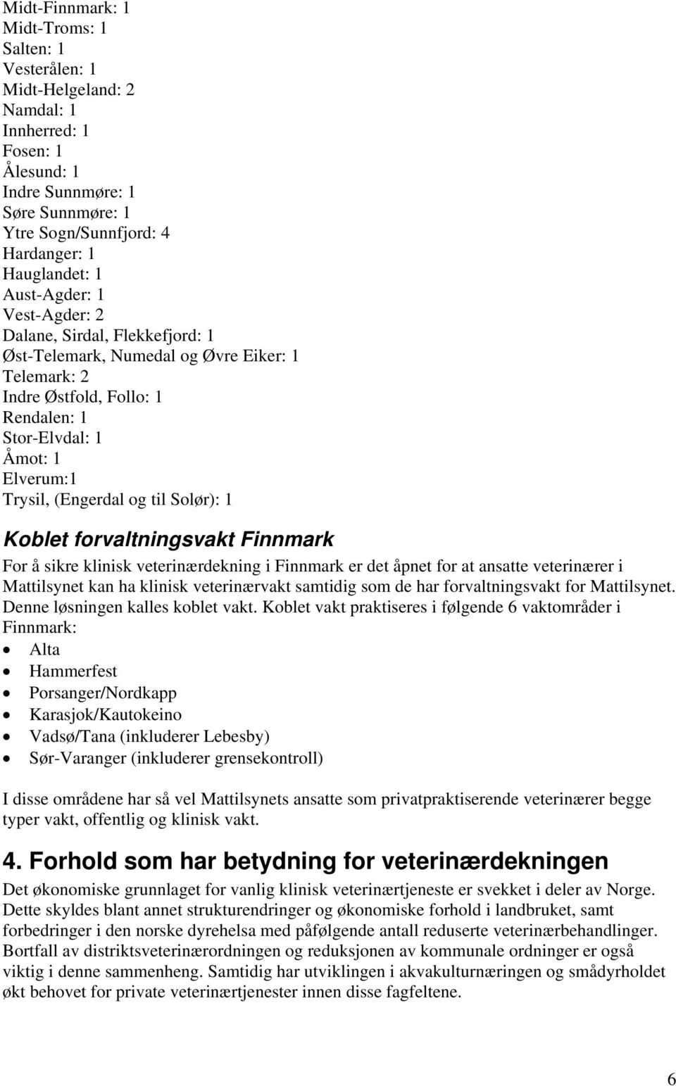 og til Solør): 1 Koblet forvaltningsvakt Finnmark For å sikre klinisk veterinærdekning i Finnmark er det åpnet for at ansatte veterinærer i Mattilsynet kan ha klinisk veterinærvakt samtidig som de