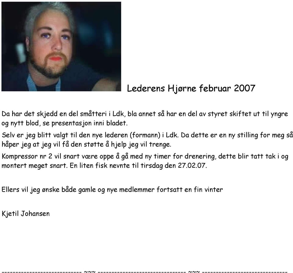 Kompressor nr 2 vil snart være oppe å gå med ny timer for drenering, dette blir tatt tak i og montert meget snart. En liten fisk nevnte til tirsdag den 27.02.07.