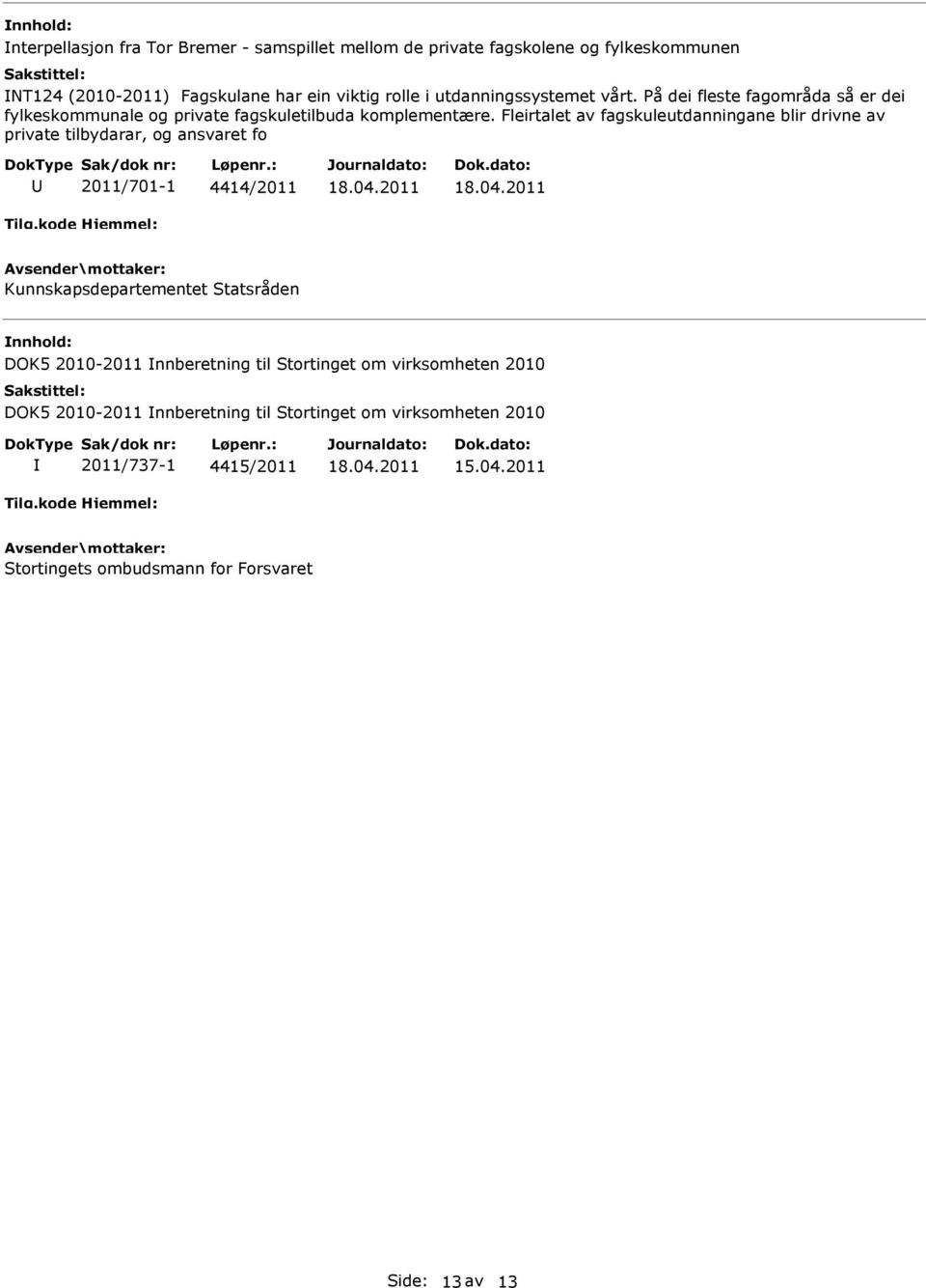 Fleirtalet av fagskuleutdanningane blir drivne av private tilbydarar, og ansvaret fo 2011/701-1 4414/2011 Kunnskapsdepartementet Statsråden DOK5