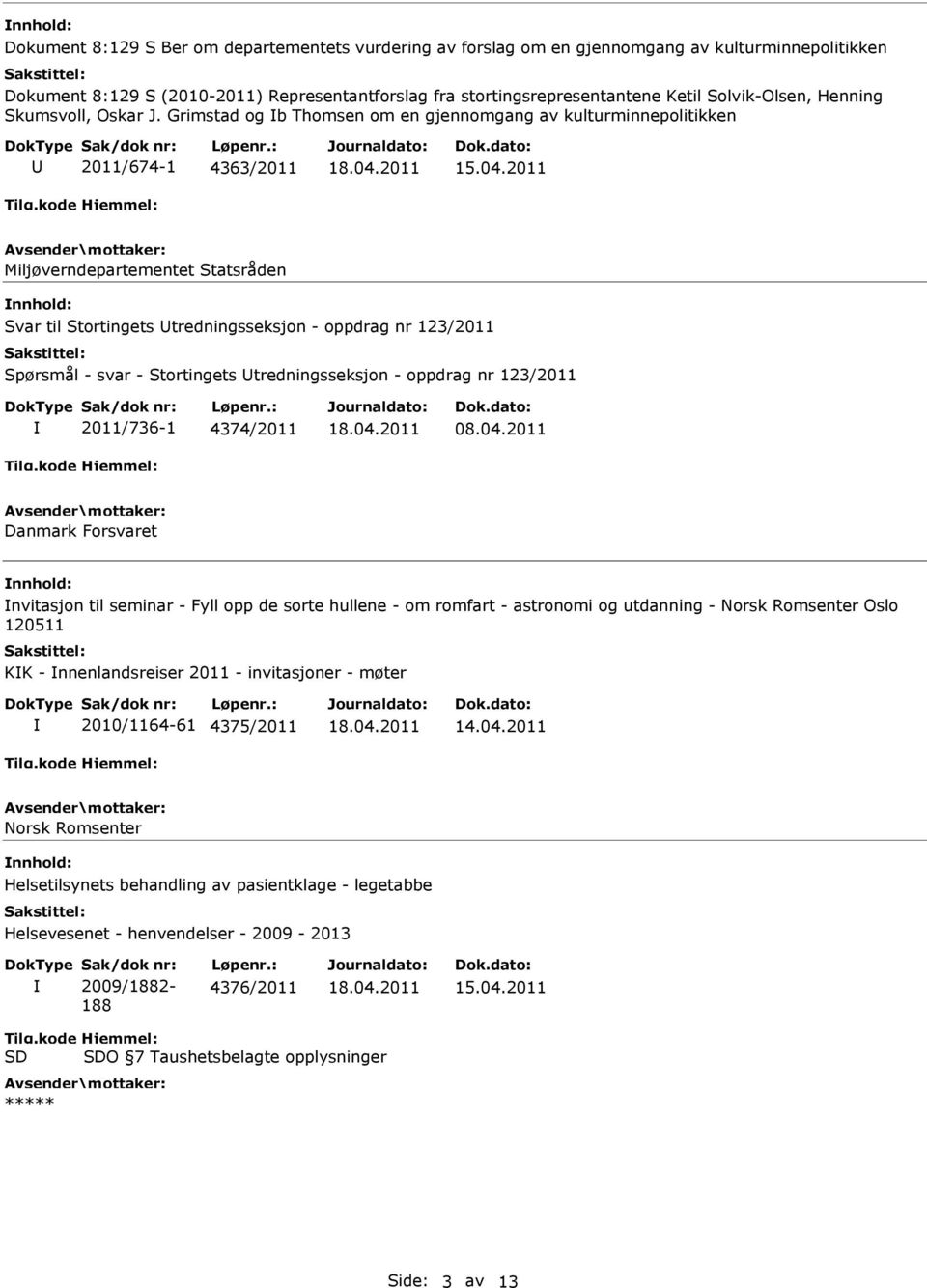 Grimstad og b Thomsen om en gjennomgang av kulturminnepolitikken 2011/674-1 4363/2011 Miljøverndepartementet Statsråden Svar til Stortingets tredningsseksjon - oppdrag nr 123/2011 Spørsmål - svar -