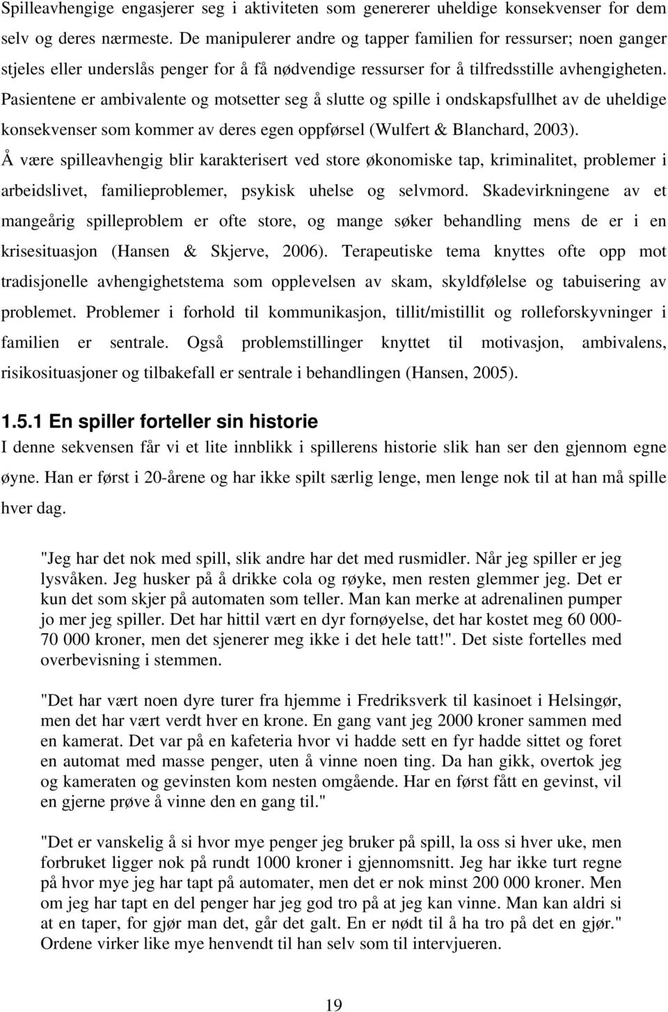 Pasientene er ambivalente og motsetter seg å slutte og spille i ondskapsfullhet av de uheldige konsekvenser som kommer av deres egen oppførsel (Wulfert & Blanchard, 2003).