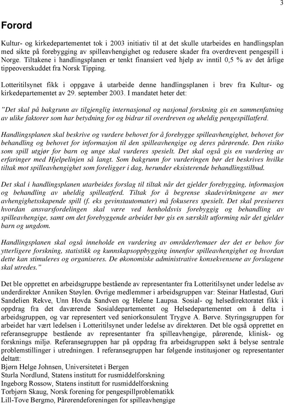 Lotteritilsynet fikk i oppgave å utarbeide denne handlingsplanen i brev fra Kultur- og kirkedepartementet av 29. september 2003.