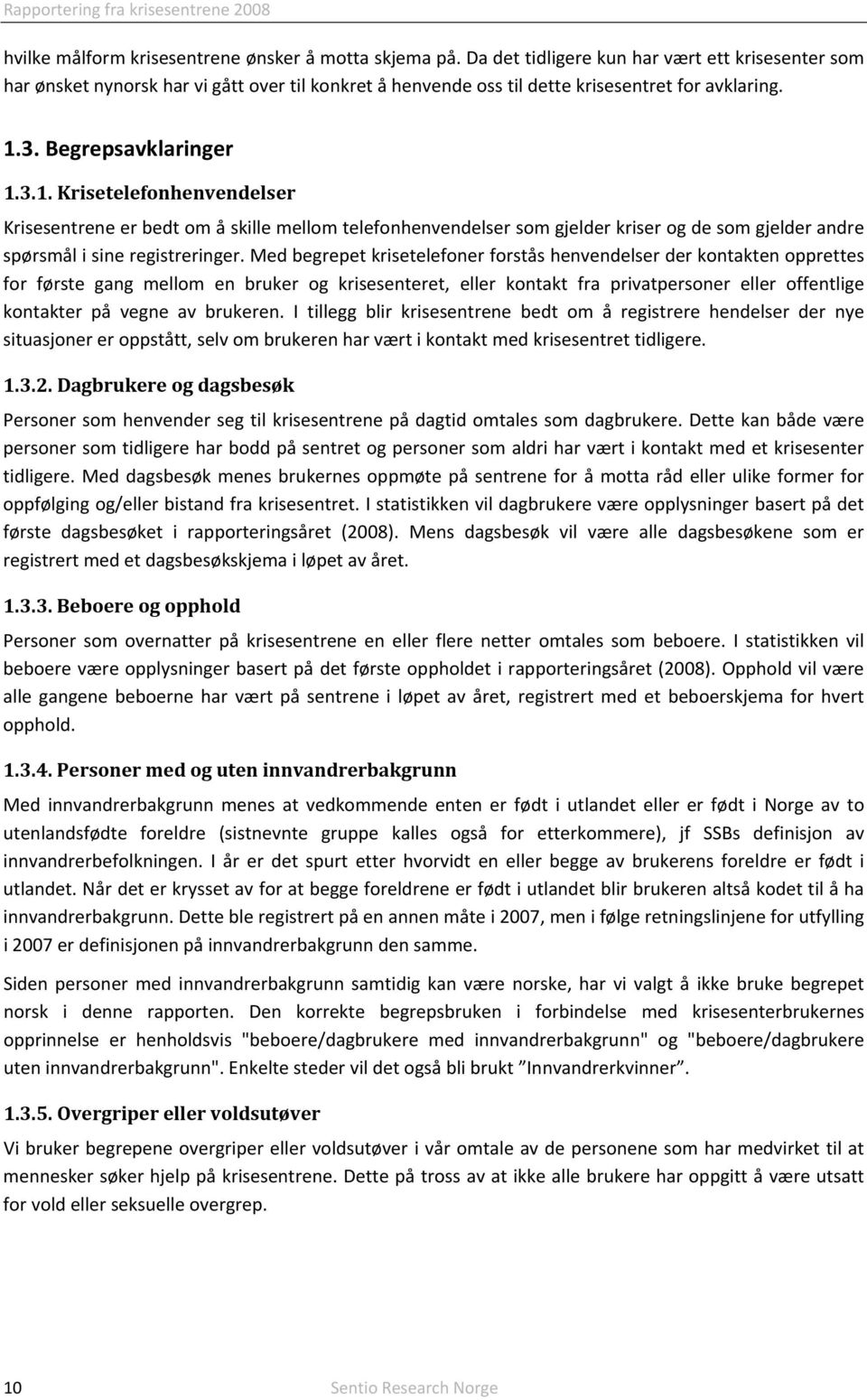 3. Begrepsavklaringer 1.3.1. Krisetelefonhenvendelser Krisesentrene er bedt om å skille mellom telefonhenvendelser som gjelder kriser og de som gjelder andre spørsmål i sine registreringer.