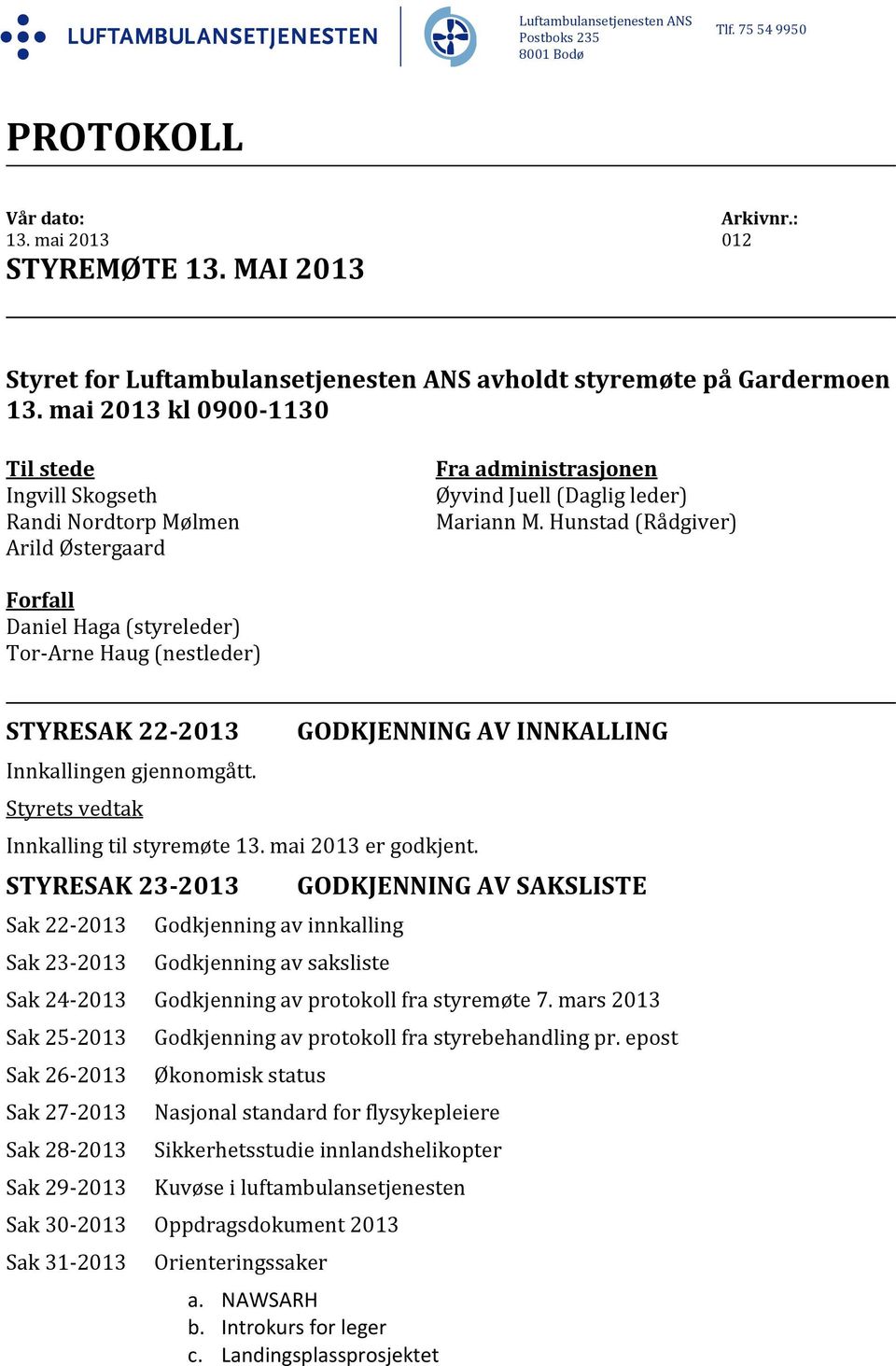 mai 2013 kl 0900 1130 Til stede Ingvill Skogseth Randi Nordtorp Mølmen Arild Østergaard Fra administrasjonen Øyvind Juell (Daglig leder) Mariann M.