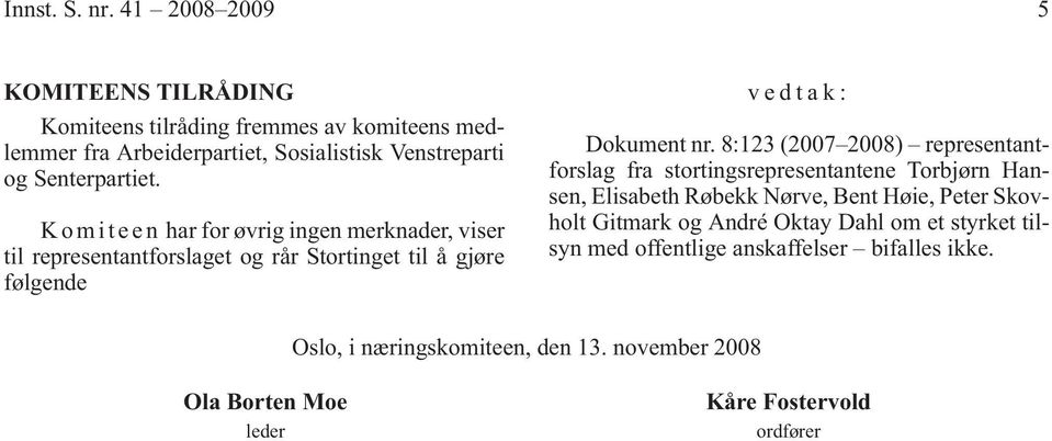 K o m i t e e n har for øvrig ingen merknader, viser til representantforslaget og rår Stortinget til å gjøre følgende vedtak: Dokument nr.