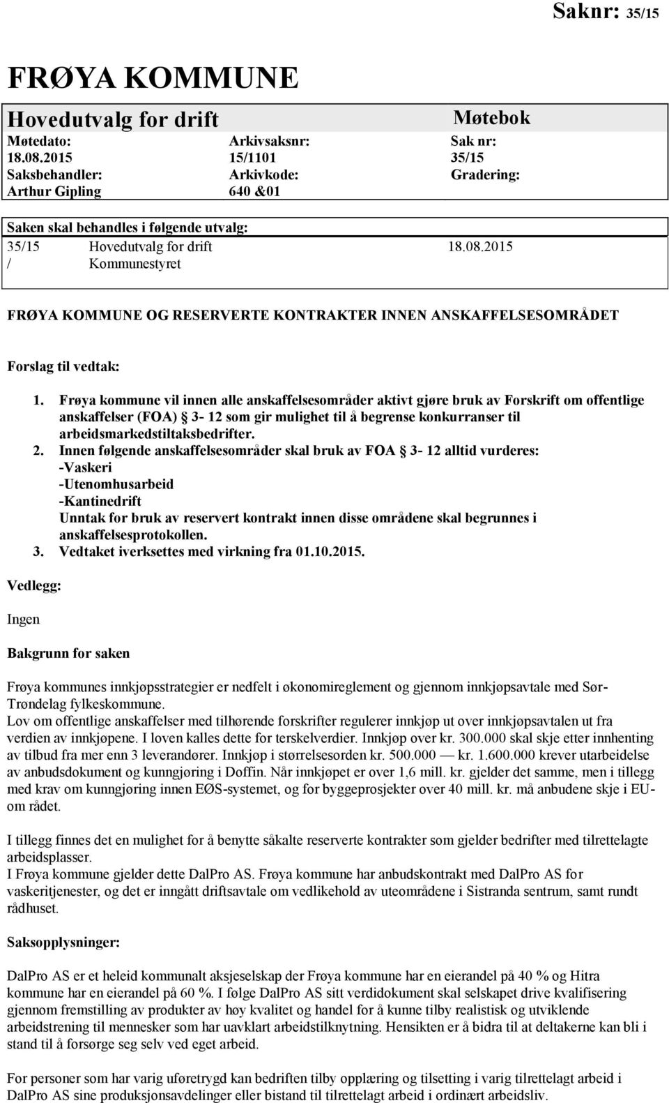 2. Innen følgende anskaffelsesområder skal bruk av FOA 3-12 alltid vurderes: -Vaskeri -Utenomhusarbeid -Kantinedrift Unntak for bruk av reservert kontrakt innen disse områdene skal begrunnes i