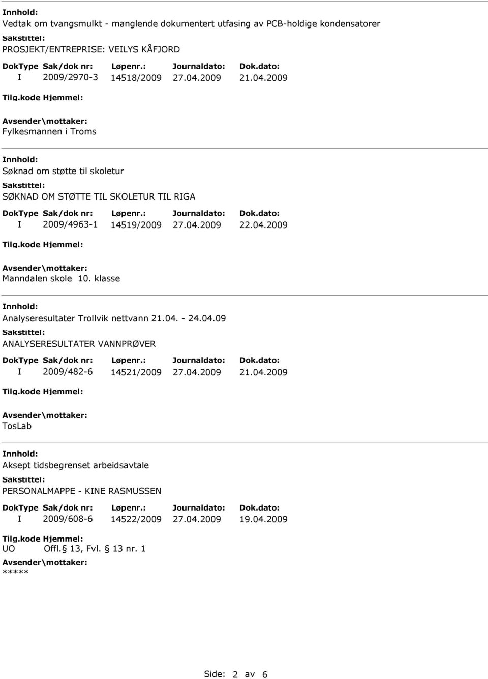 2009 Fylkesmannen i Troms nnhold: Søknad om støtte til skoletur SØKNAD OM STØTTE TL SKOLETR TL RGA 2009/4963-1 14519/2009 22.04.