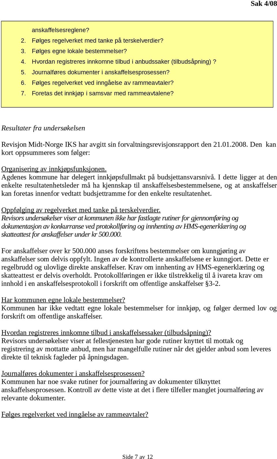 Resultater fra undersøkelsen Revisjon Midt-Norge IKS har avgitt sin forvaltningsrevisjonsrapport den 21.01.2008. Den kan kort oppsummeres som følger: Organisering av innkjøpsfunksjonen.