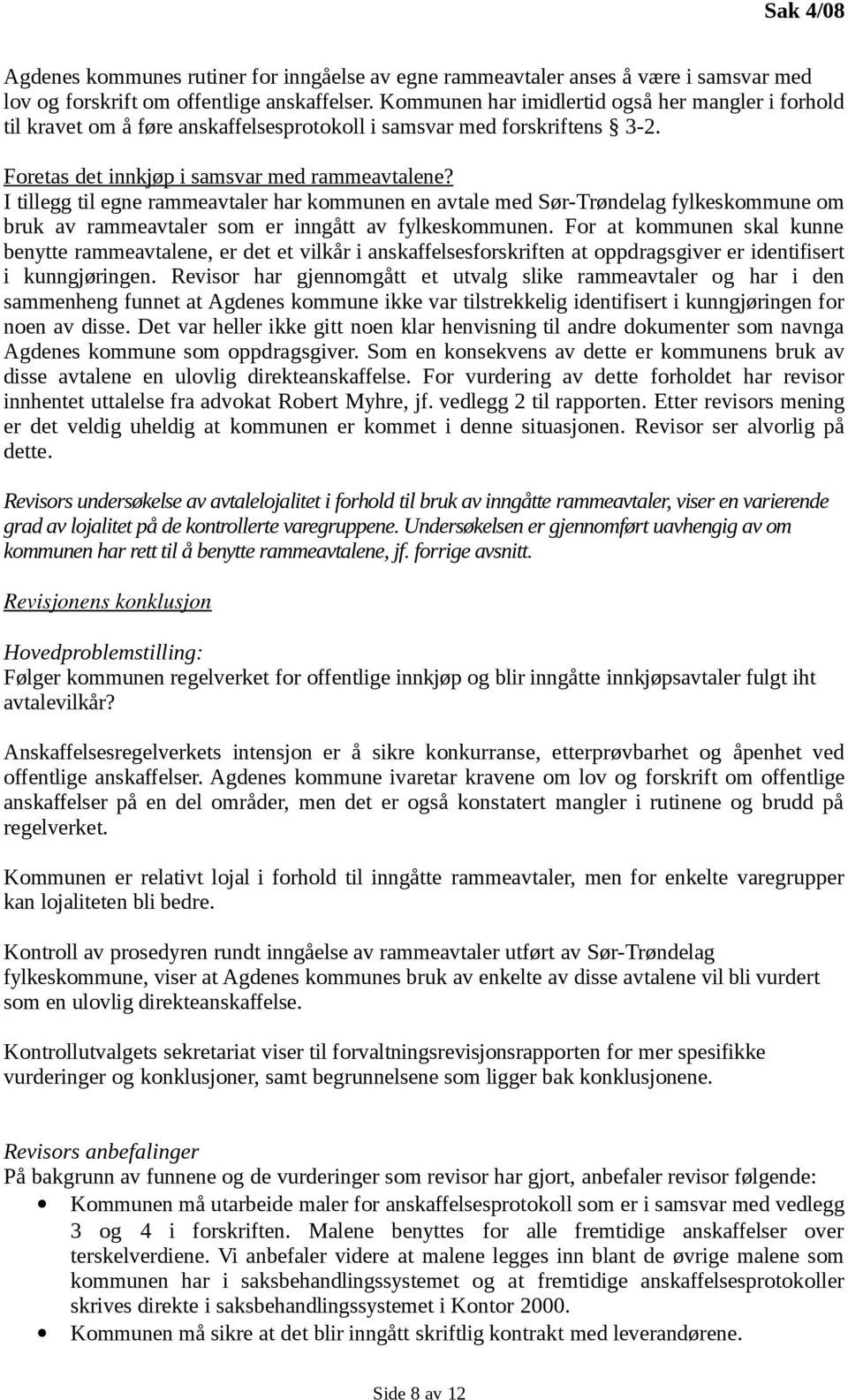 I tillegg til egne rammeavtaler har kommunen en avtale med Sør-Trøndelag fylkeskommune om bruk av rammeavtaler som er inngått av fylkeskommunen.