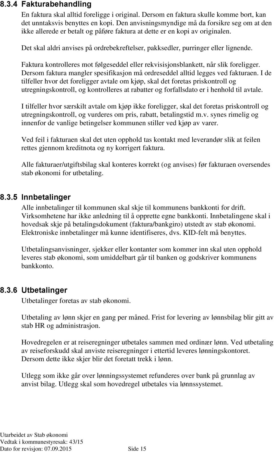 Det skal aldri anvises på ordrebekreftelser, pakksedler, purringer eller lignende. Faktura kontrolleres mot følgeseddel eller rekvisisjonsblankett, når slik foreligger.