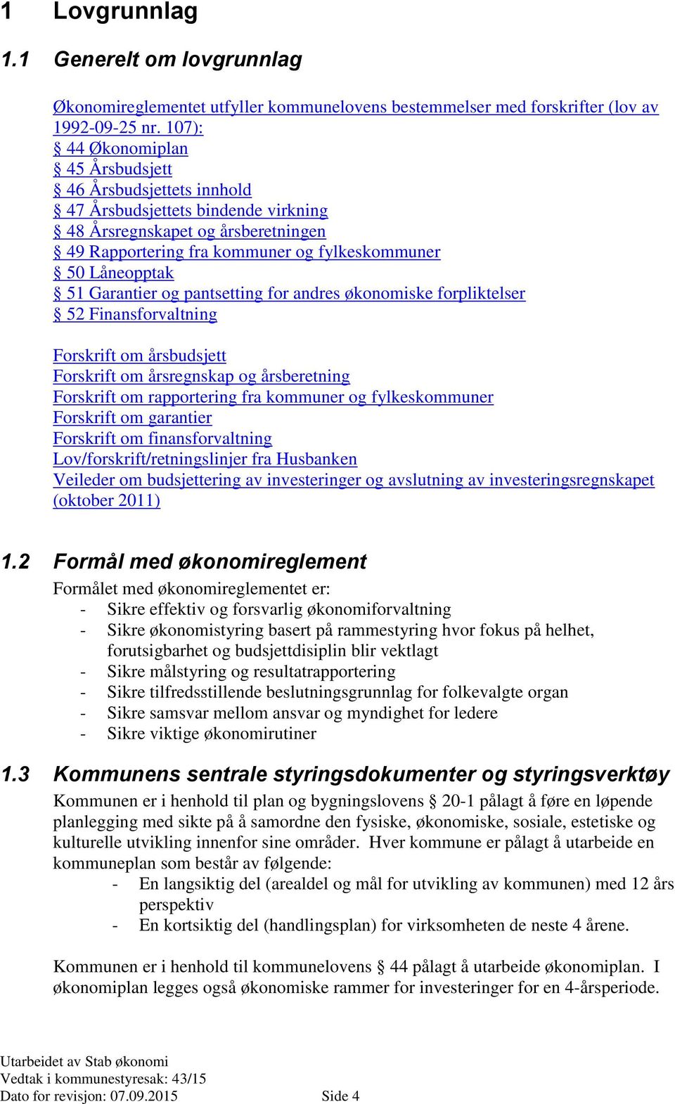 Garantier og pantsetting for andres økonomiske forpliktelser 52 Finansforvaltning Forskrift om årsbudsjett Forskrift om årsregnskap og årsberetning Forskrift om rapportering fra kommuner og