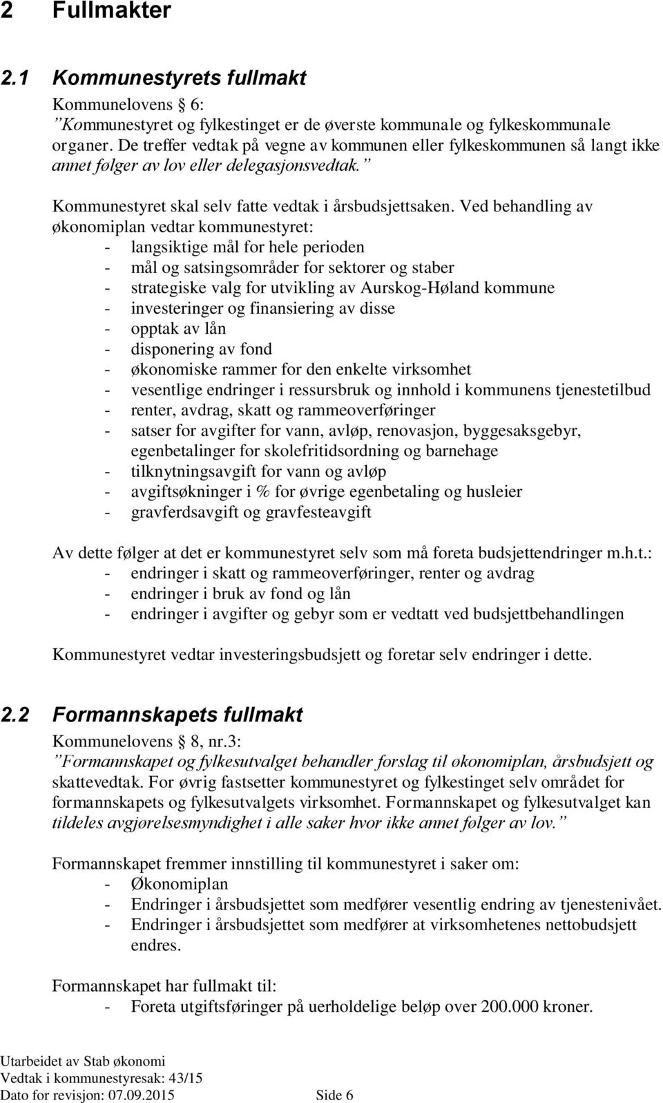 Ved behandling av økonomiplan vedtar kommunestyret: - langsiktige mål for hele perioden - mål og satsingsområder for sektorer og staber - strategiske valg for utvikling av Aurskog-Høland kommune -