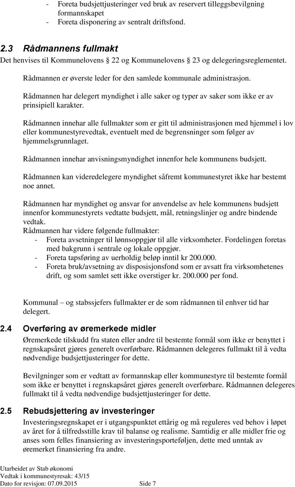 Rådmannen har delegert myndighet i alle saker og typer av saker som ikke er av prinsipiell karakter.