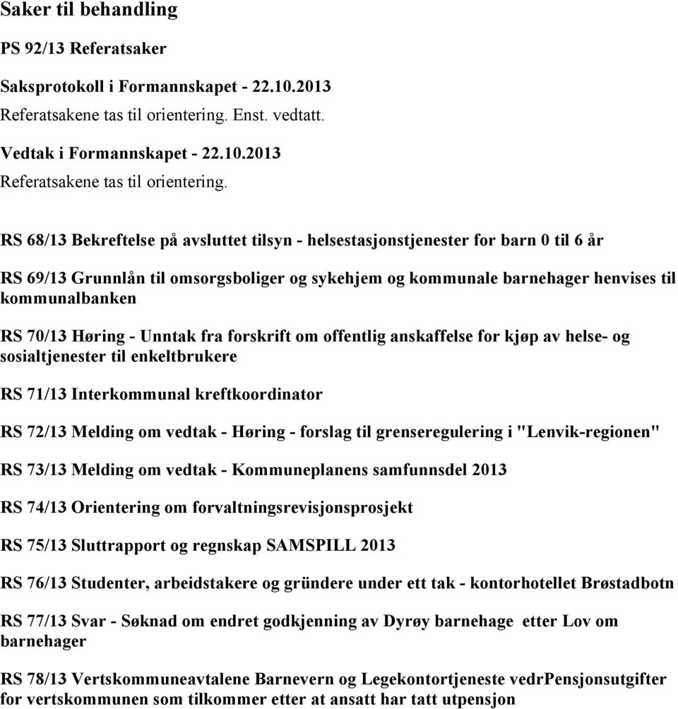 RS 68/13 Bekreftelse på avsluttet tilsyn - helsestasjonstjenester for barn 0 til 6 år RS 69/13 Grunnlån til omsorgsboliger og sykehjem og kommunale barnehager henvises til kommunalbanken RS 70/13