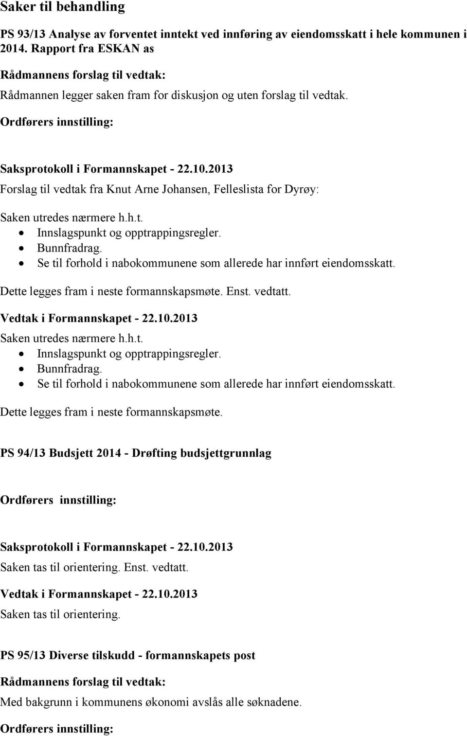 Forslag til vedtak fra Knut Arne Johansen, Felleslista for Dyrøy: Saken utredes nærmere h.h.t. Innslagspunkt og opptrappingsregler. Bunnfradrag.