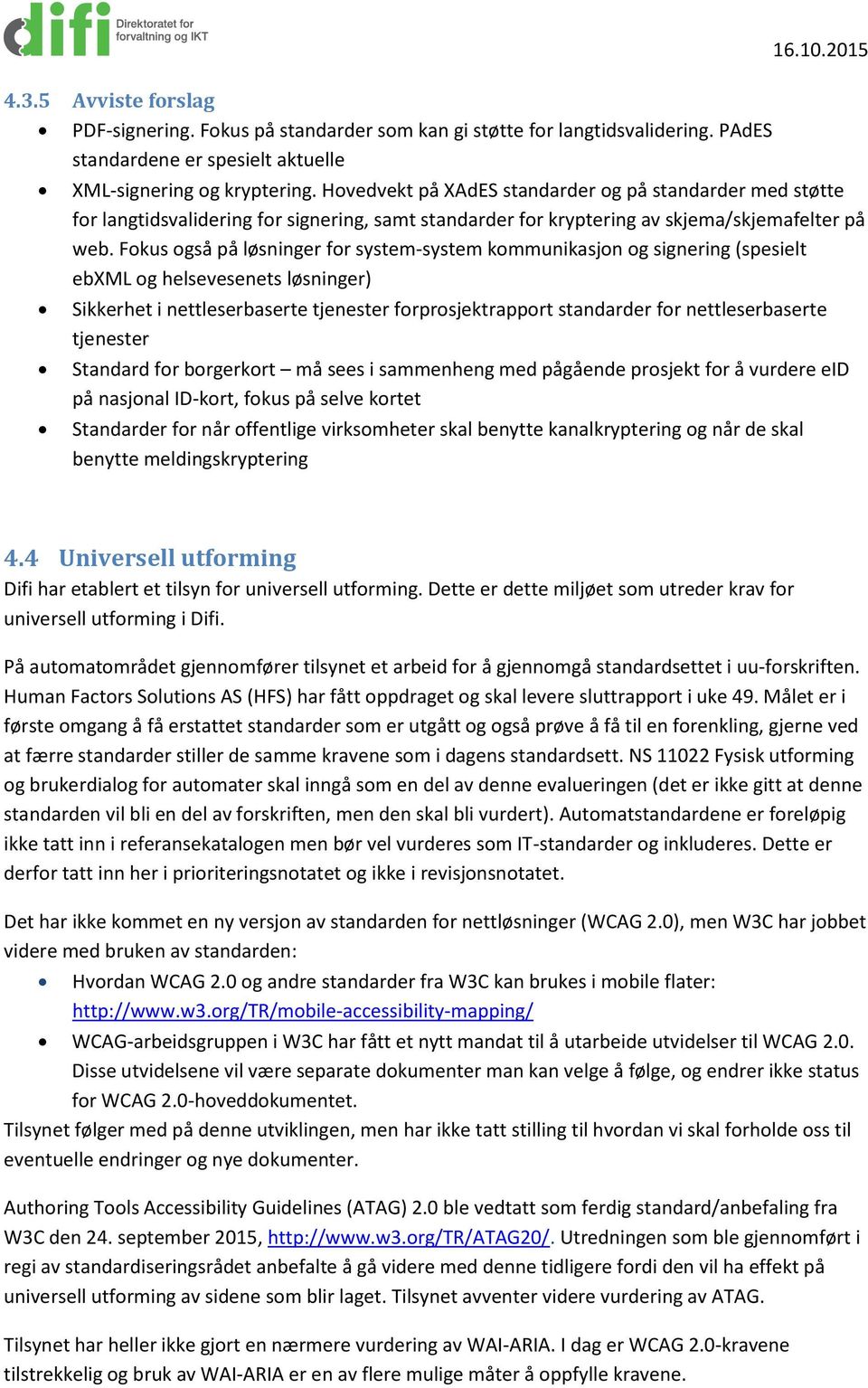 Fokus også på løsninger for system-system kommunikasjon og signering (spesielt ebxml og helsevesenets løsninger) Sikkerhet i nettleserbaserte tjenester forprosjektrapport standarder for