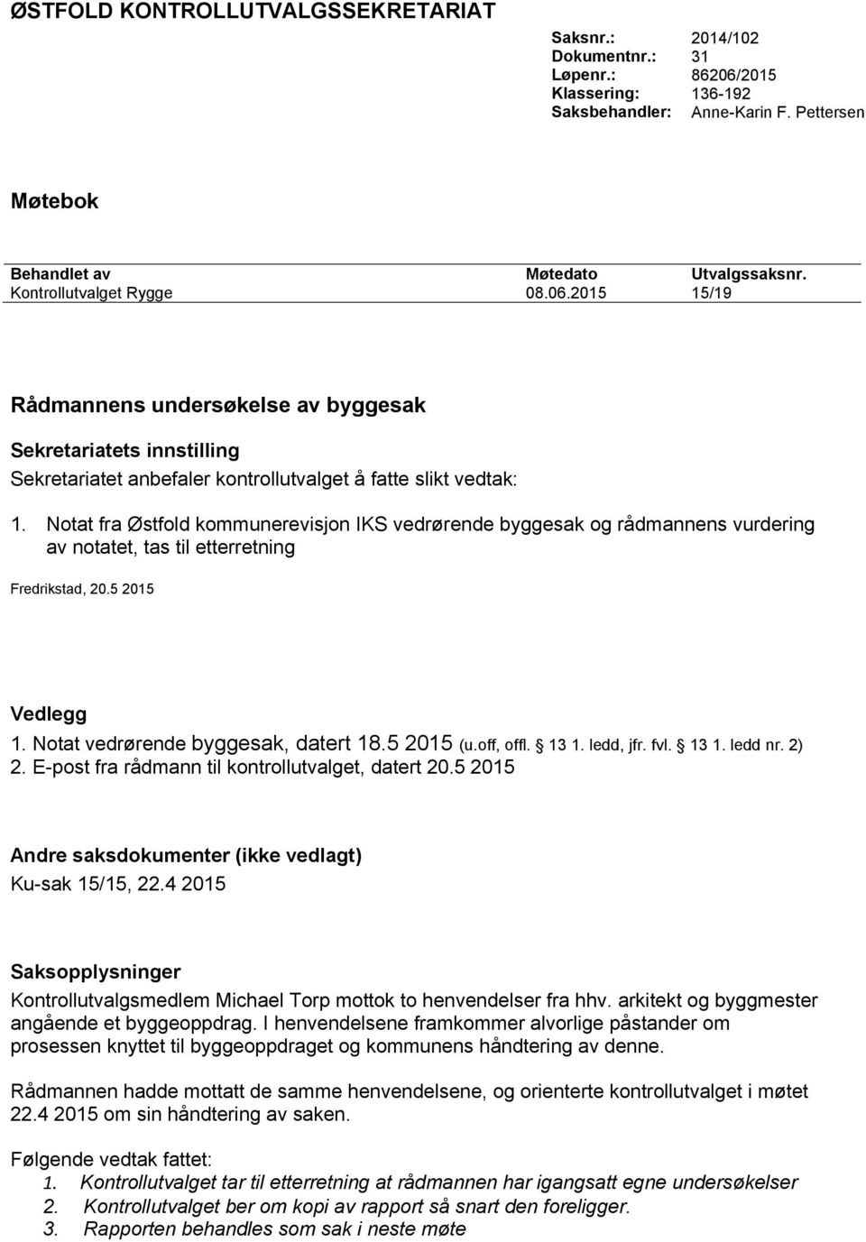 Notat fra Østfold kommunerevisjon IKS vedrørende byggesak og rådmannens vurdering av notatet, tas til etterretning Fredrikstad, 20.5 2015 Vedlegg 1. Notat vedrørende byggesak, datert 18.5 2015 (u.