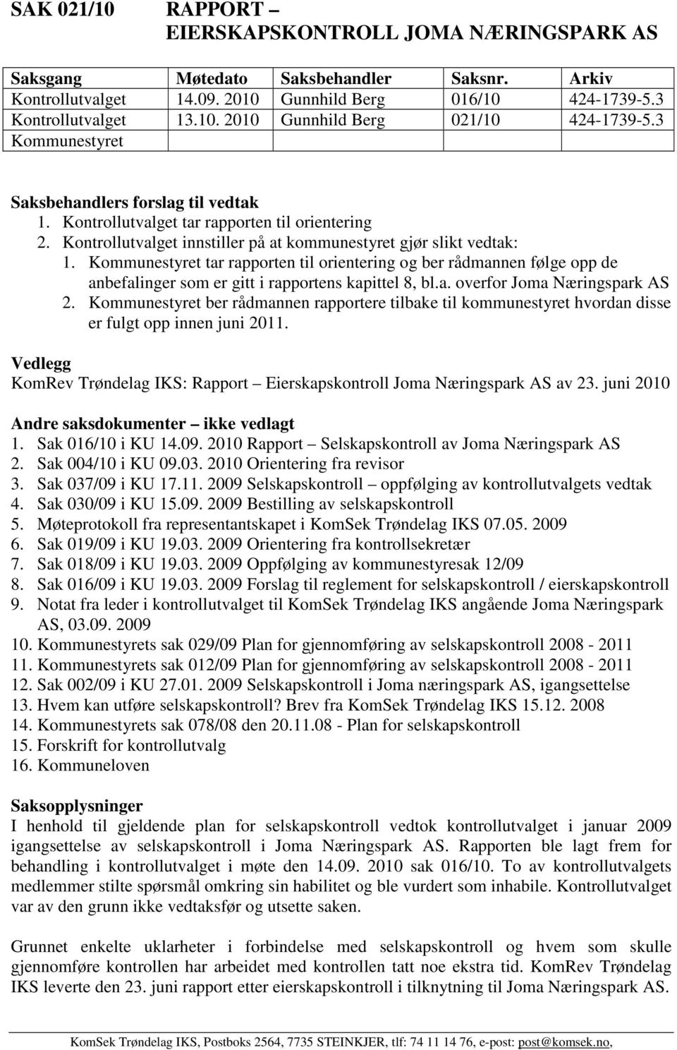 Kommunestyret tar rapporten til orientering og ber rådmannen følge opp de anbefalinger som er gitt i rapportens kapittel 8, bl.a. overfor Joma Næringspark AS 2.