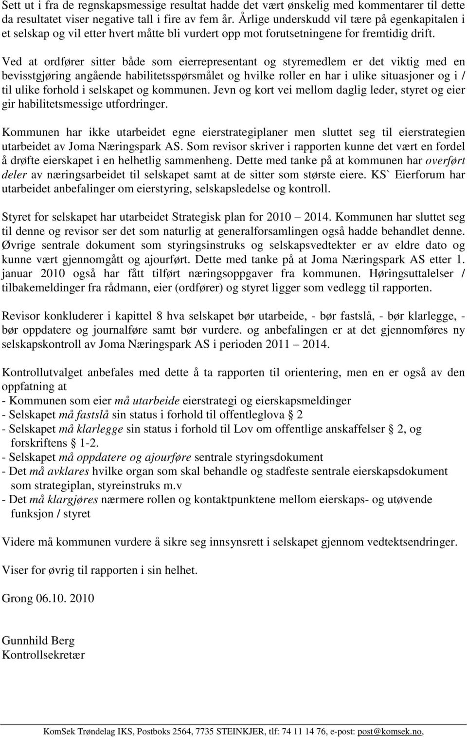 Ved at ordfører sitter både som eierrepresentant og styremedlem er det viktig med en bevisstgjøring angående habilitetsspørsmålet og hvilke roller en har i ulike situasjoner og i / til ulike forhold