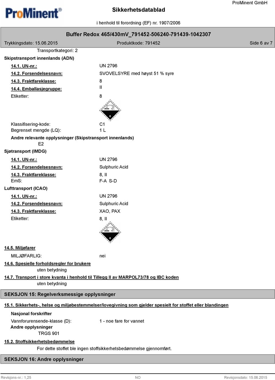 EmS: Lufttransport (ICAO) Sulphuric Acid 8, II F-A S-D Etiketter: Sulphuric Acid XAO, PAX 8, II 14.5. Miljøfarer MILJØFARLIG: 14.6. Spesielle forholdsregler for brukere uten betydning 14.7.