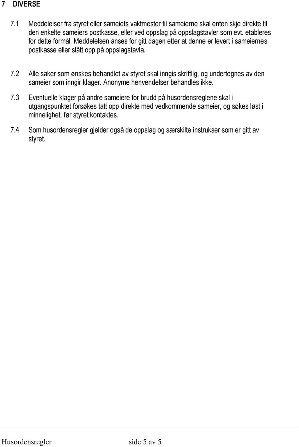 2 Alle saker som ønskes behandlet av styret skal inngis skriftlig, og undertegnes av den sameier som inngir klager. Anonyme henvendelser behandles ikke. 7.