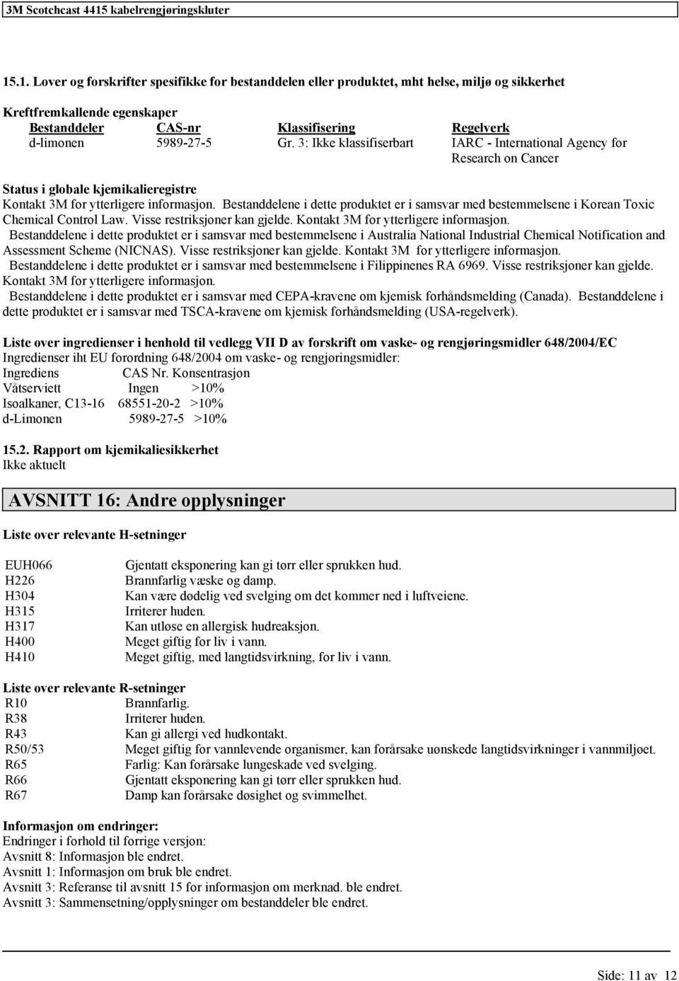 Bestanddelene i dette produktet er i samsvar med bestemmelsene i Korean Toxic Chemical Control Law. Visse restriksjoner kan gjelde. Kontakt 3M for ytterligere informasjon.