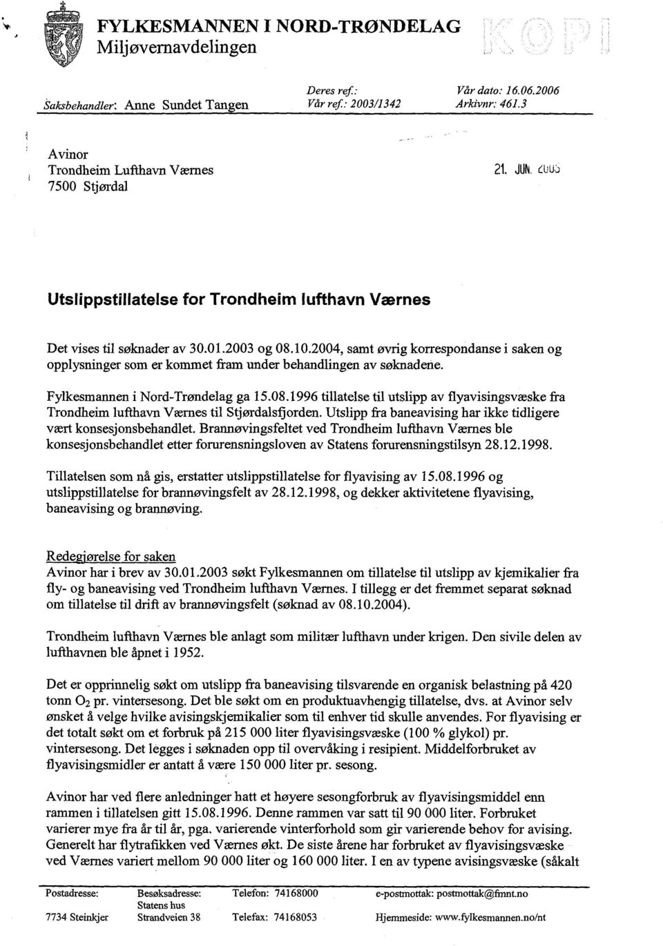 2004, samt øvrig korrespondanse opplysninger som er kommet fram under behandlingen av søknadene. i saken og Fylkesmannen i Nord-Trøndelag ga 15.08.