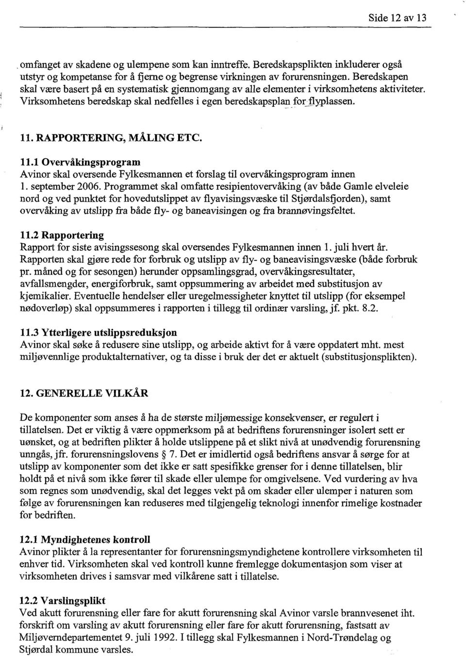 RAPPORTERING, MÅLING ETC. 11.1 Overvåkingsprogram Avinor skal oversende Fylkesmannen et forslag til overvåkingsprogram innen 1. september 2006.