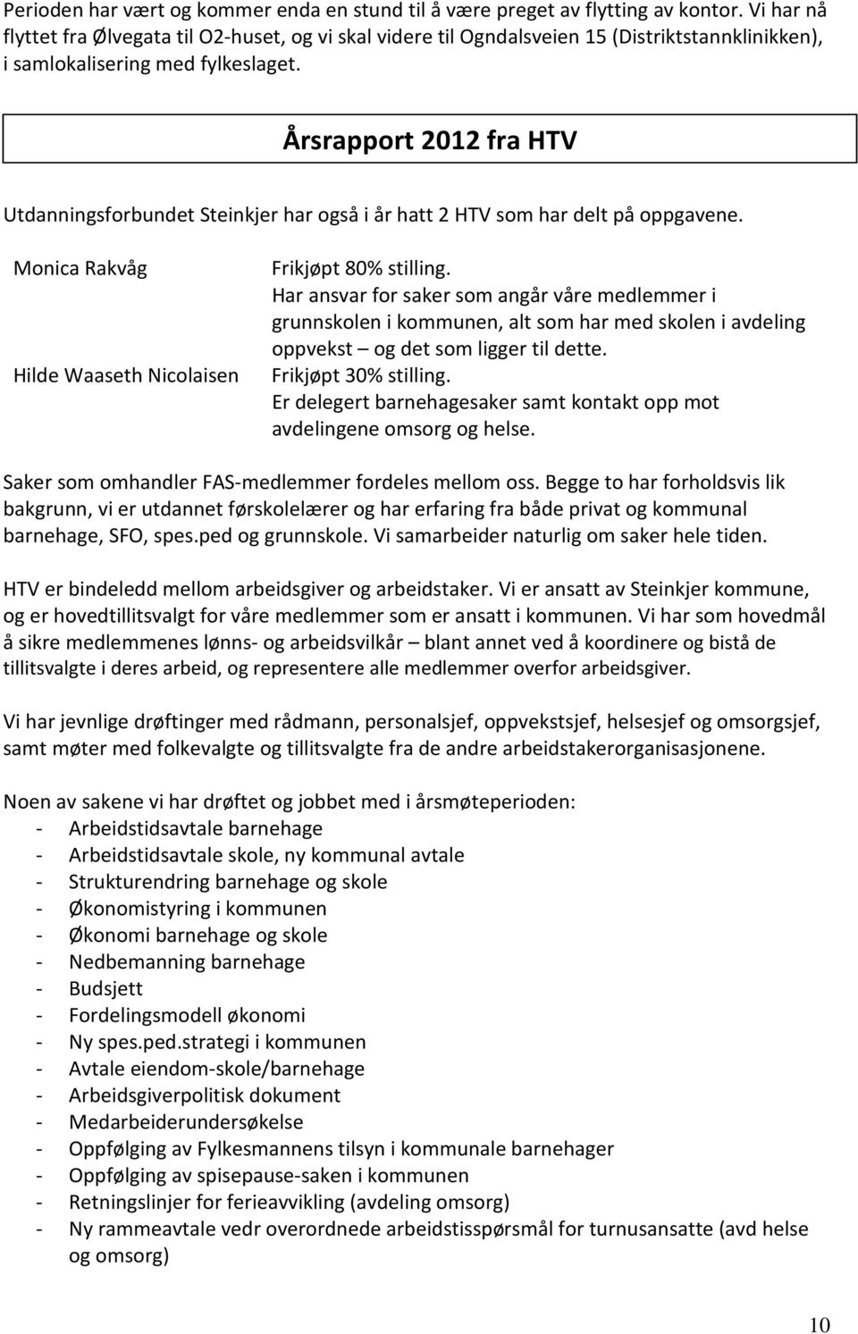 Årsrapport 2012 fra HTV Utdanningsforbundet Steinkjer har også i år hatt 2 HTV som har delt på oppgavene. Monica Rakvåg Frikjøpt 80% stilling.