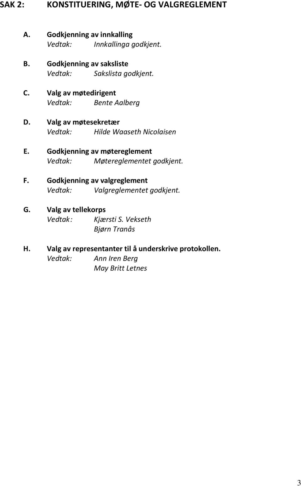 Valg av møtesekretær Vedtak: Hilde Waaseth Nicolaisen E. Godkjenning av møtereglement Vedtak: Møtereglementet godkjent. F.