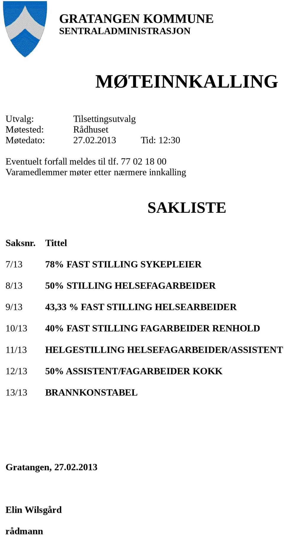 Tittel 7/13 78% FAST STILLING SYKEPLEIER 8/13 50% STILLING HELSEFAGARBEIDER 9/13 43,33 % FAST STILLING HELSEARBEIDER 10/13 40% FAST