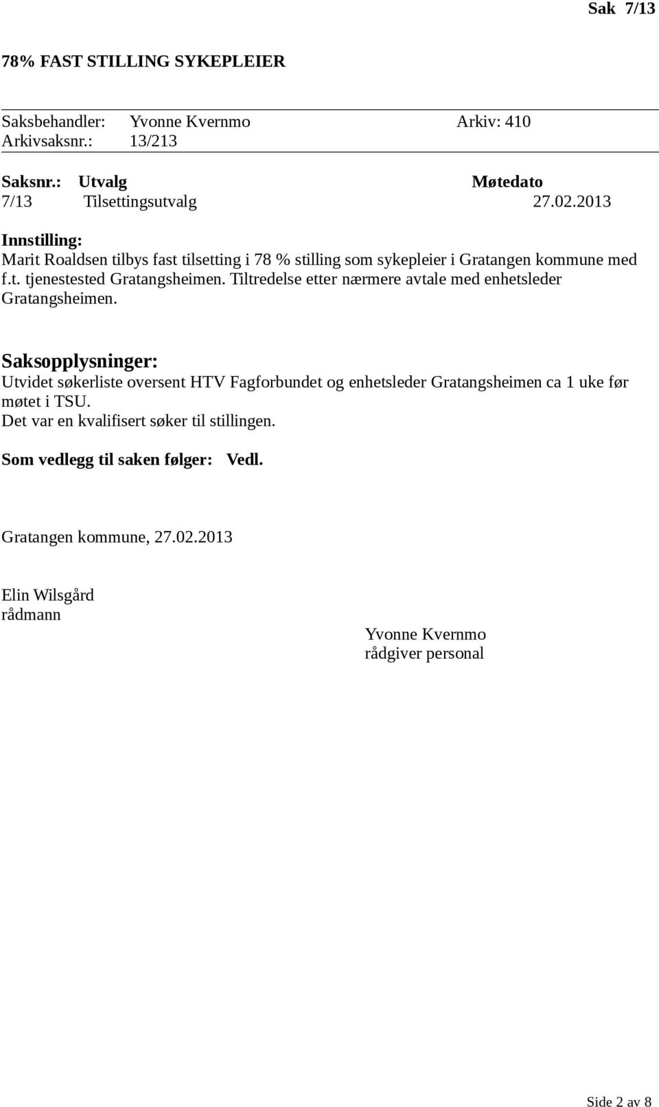 Tiltredelse etter nærmere avtale med enhetsleder Gratangsheimen.