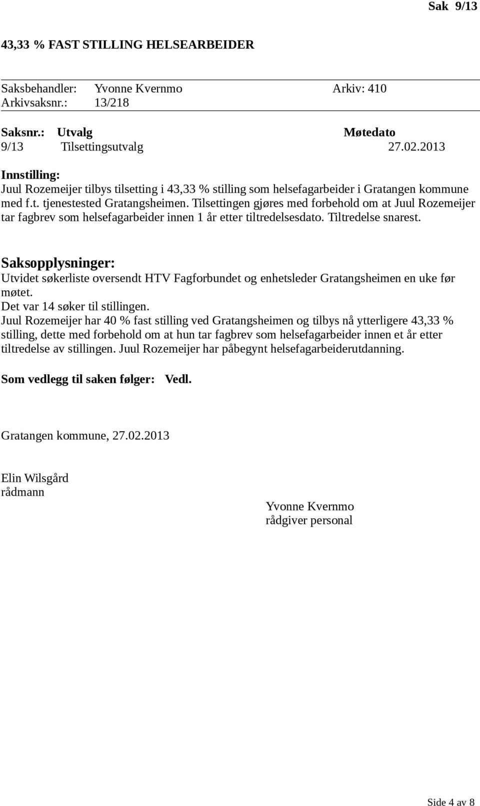 Utvidet søkerliste oversendt HTV Fagforbundet og enhetsleder Gratangsheimen en uke før møtet. Det var 14 søker til stillingen.