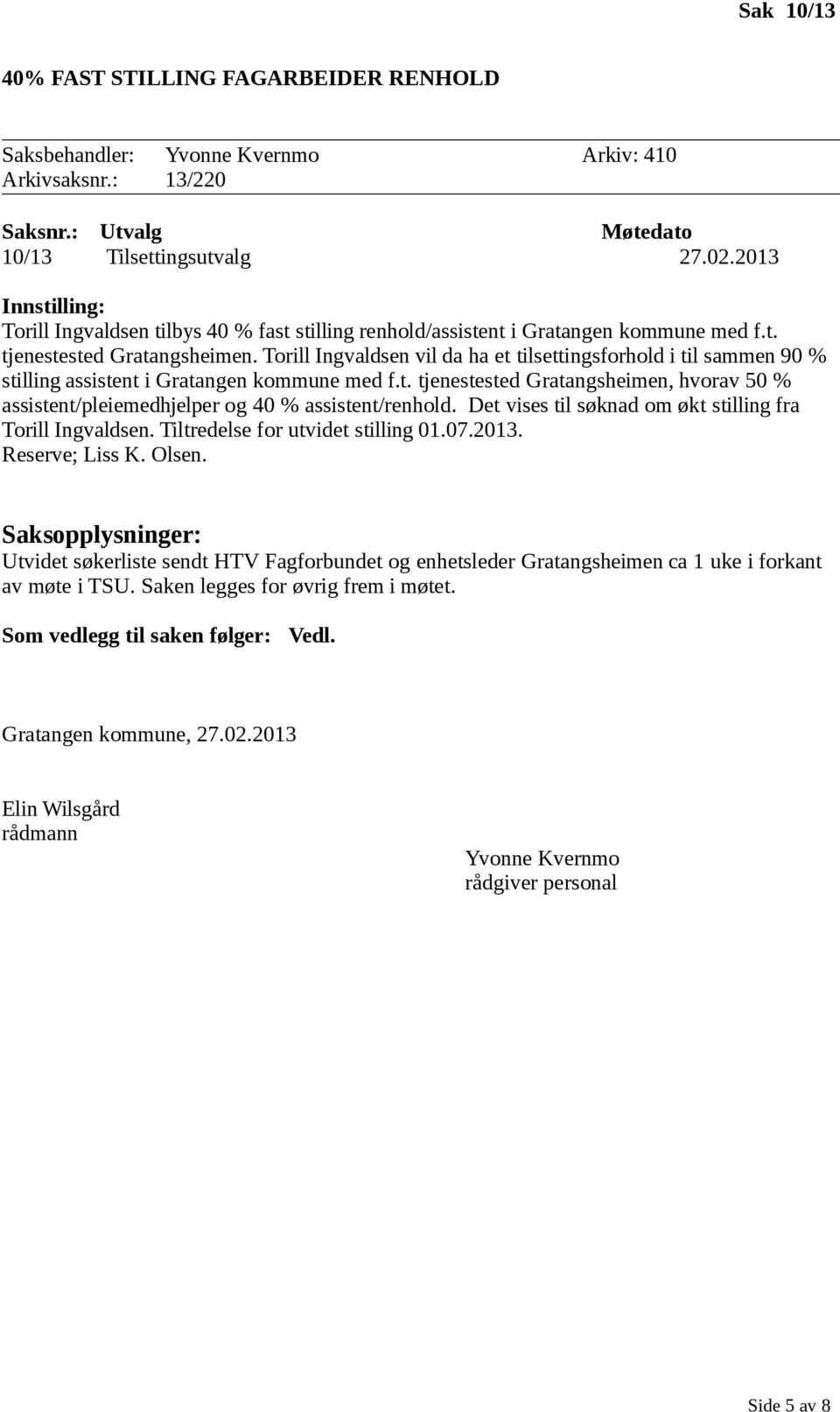 Torill Ingvaldsen vil da ha et tilsettingsforhold i til sammen 90 % stilling assistent i Gratangen kommune med f.t. tjenestested Gratangsheimen, hvorav 50 % assistent/pleiemedhjelper og 40 % assistent/renhold.