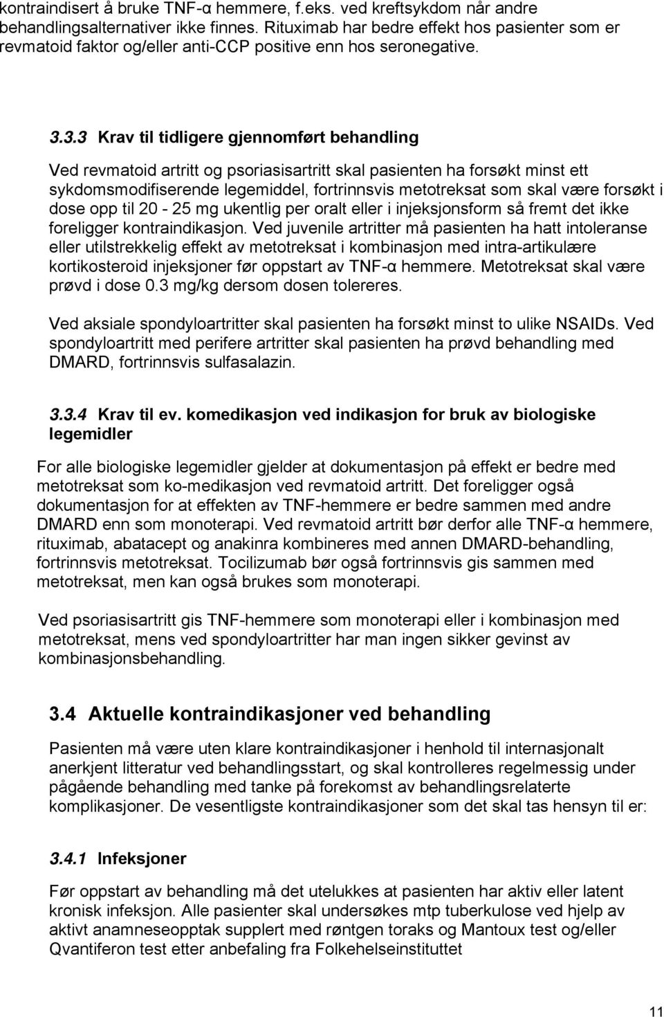 3.3 Krav til tidligere gjennomført behandling Ved revmatoid artritt og psoriasisartritt skal pasienten ha forsøkt minst ett sykdomsmodifiserende legemiddel, fortrinnsvis metotreksat som skal være