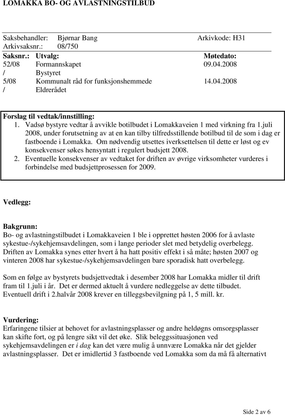 juli 2008, under forutsetning av at en kan tilby tilfredsstillende botilbud til de som i dag er fastboende i Lomakka.