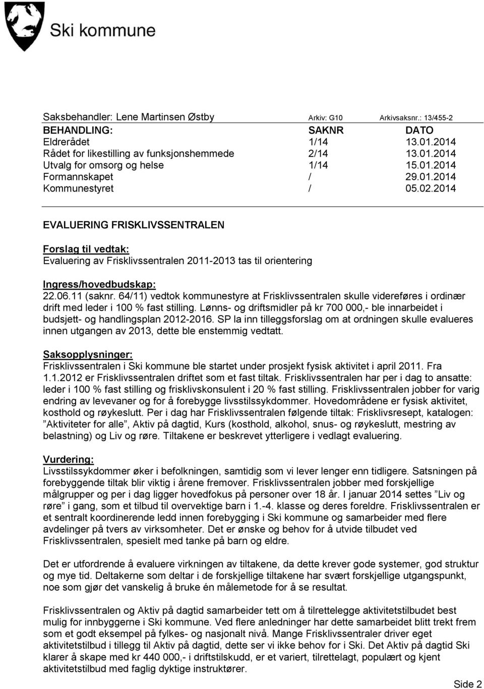 06.11 (saknr. 64/11) vedtok kommunestyre at Frisklivssentralen skulle videreføres i ordinær drift med leder i 100 % fast stilling.