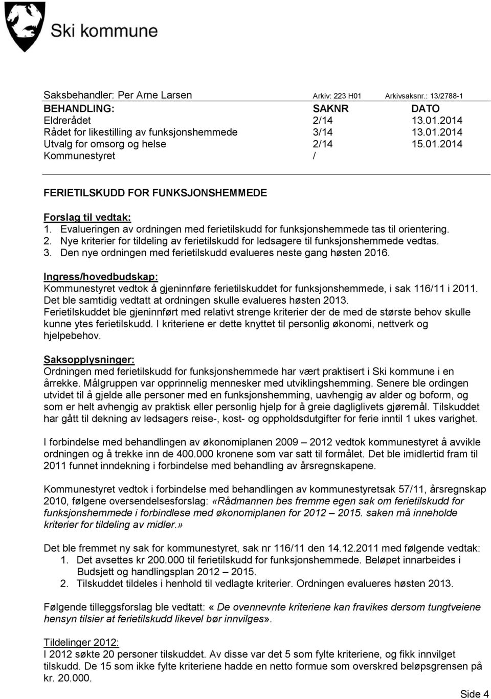 Nye kriterier for tildeling av ferietilskudd for ledsagere til funksjonshemmede vedtas. 3. Den nye ordningen med ferietilskudd evalueres neste gang høsten 2016.