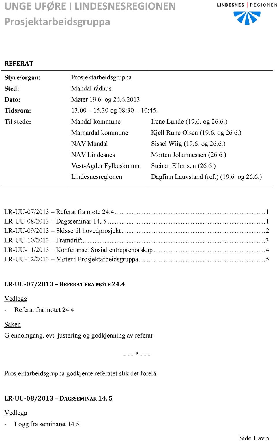 Steinar Eilertsen (26.6.) Lindesnesregionen Dagfinn Lauvsland (ref.) (19.6. og 26.6.) LR-UU-07/2013 Referat fra møte 24.4... 1 LR-UU-08/2013 Dagsseminar 14. 5.