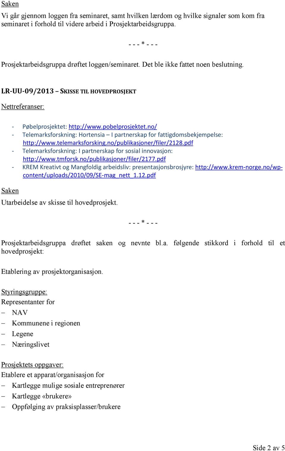 no/ - Telemarksforskning: Hortensia I partnerskap for fattigdomsbekjempelse: http://www.telemarksforsking.no/publikasjoner/filer/2128.