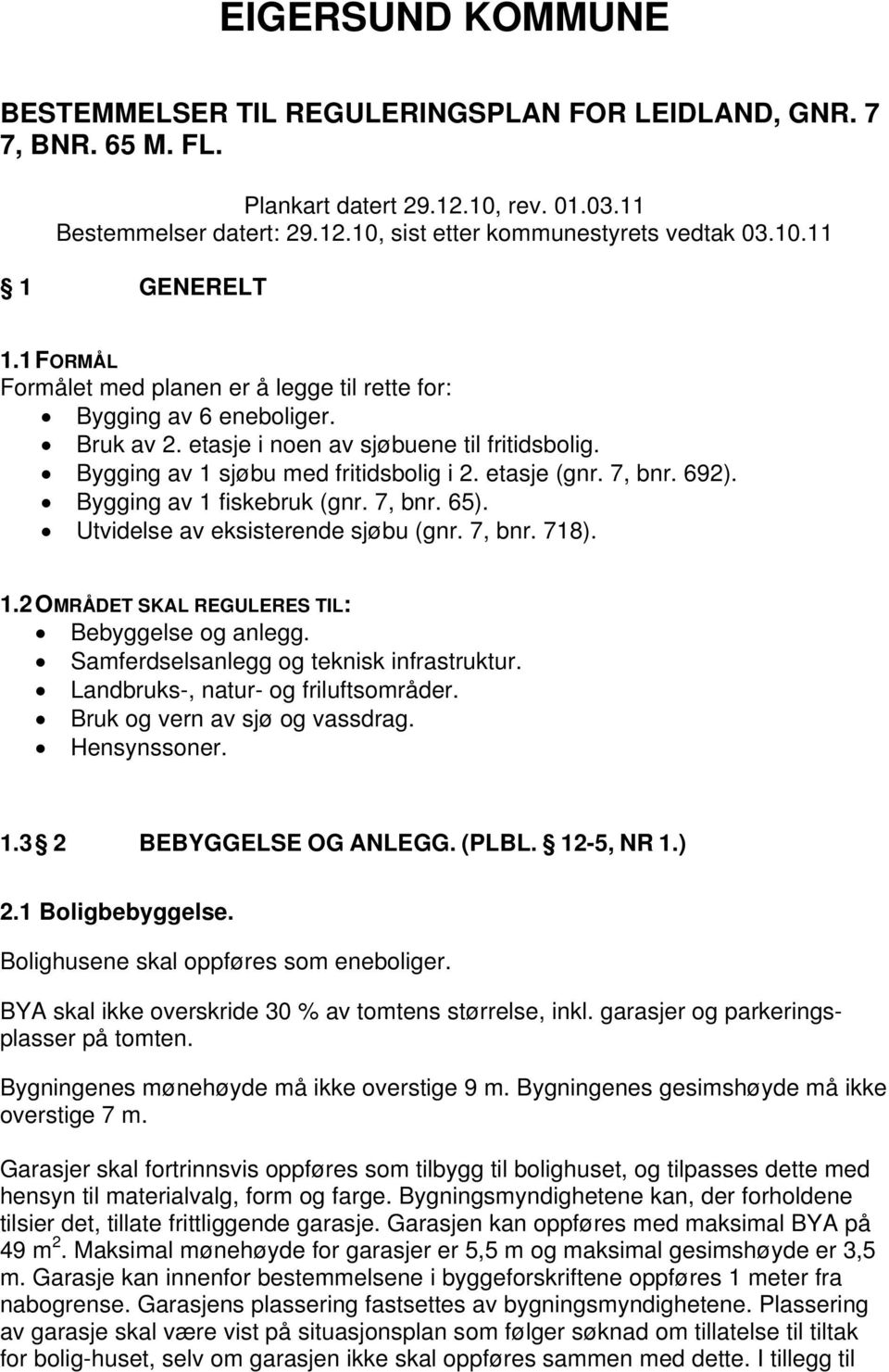 692). Bygging av 1 fiskebruk (gnr. 7, bnr. 65). Utvidelse av eksisterende sjøbu (gnr. 7, bnr. 718). 1.2 OMRÅDET SKAL REGULERES TIL: Bebyggelse og anlegg. Samferdselsanlegg og teknisk infrastruktur.