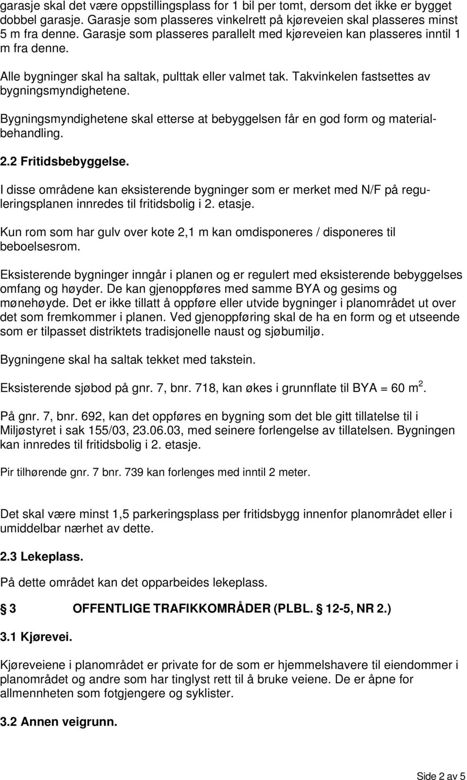 Bygningsmyndighetene skal etterse at bebyggelsen får en god form og materialbehandling. 2.2 Fritidsbebyggelse.