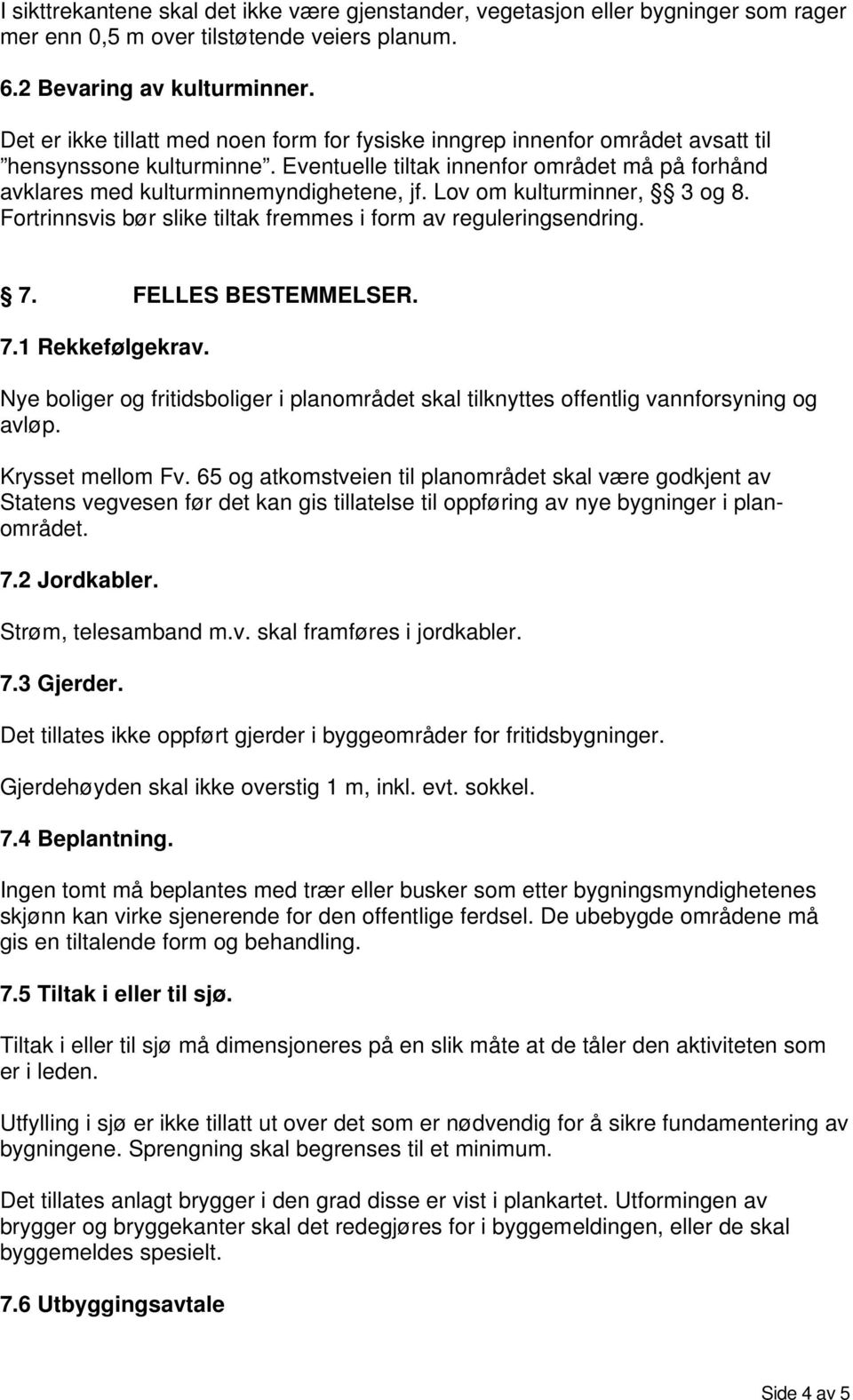 Lov om kulturminner, 3 og 8. Fortrinnsvis bør slike tiltak fremmes i form av reguleringsendring. 7. FELLES BESTEMMELSER. 7.1 Rekkefølgekrav.